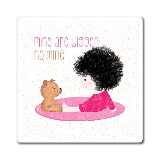 Sweet fridge magnet featuring a cartoon baby girl sitting on a pink mat, facing a brown stuffed teddy bear,  with the text 'mine are bigger, no, mine’, size 6”x6”, kidlic 