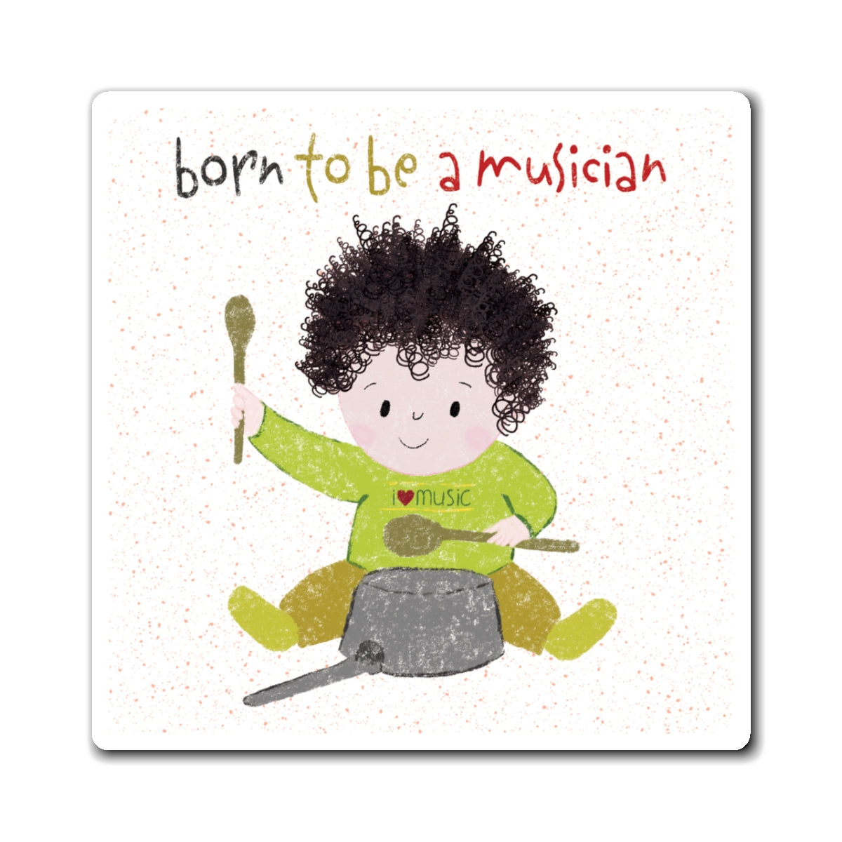 Playful fridge magnet featuring a cartoon baby boy playing a pot with a wooden spoon, with the text 'Born to be a musician”, size 3”x3”, kidlic
